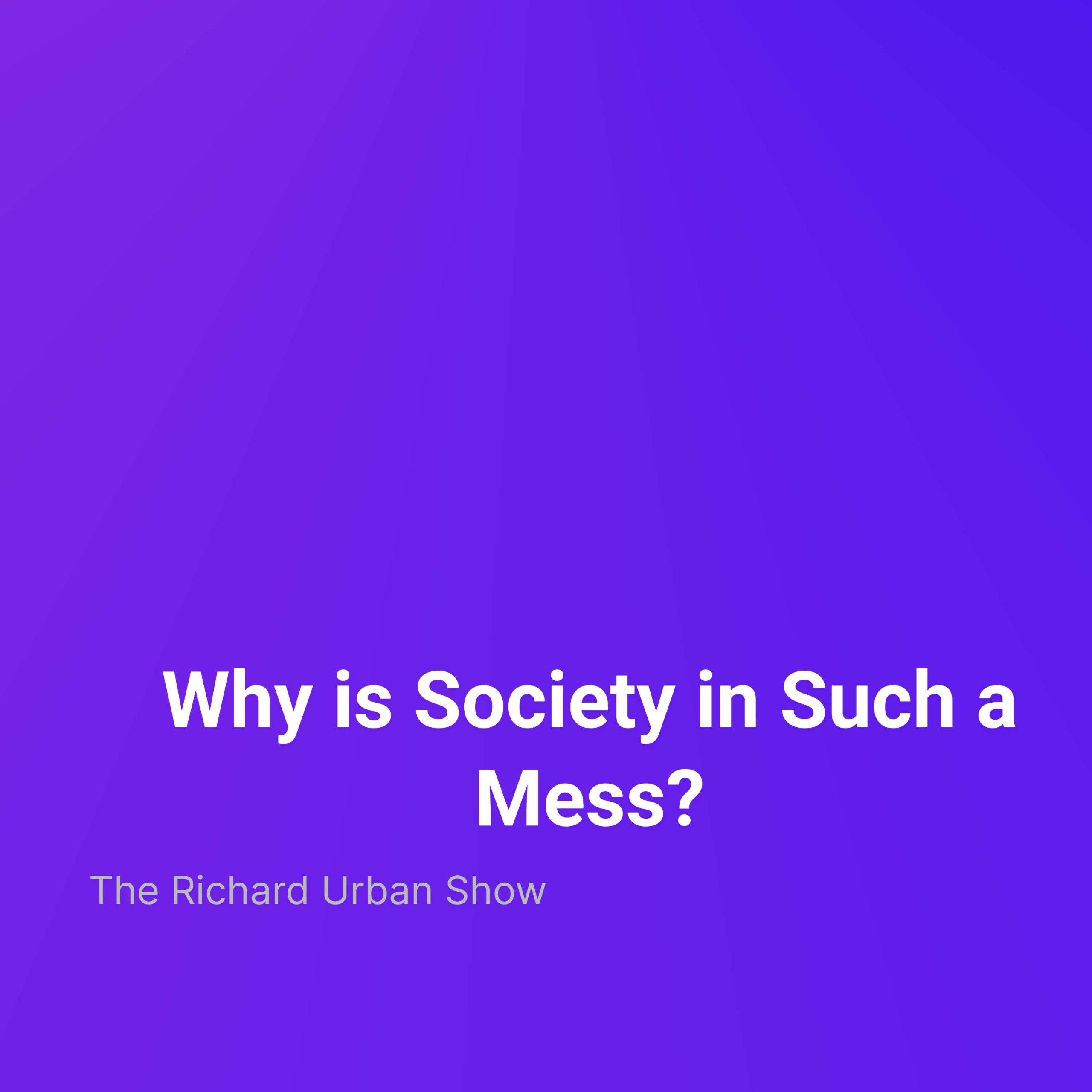 Why is Society in Such a Mess?