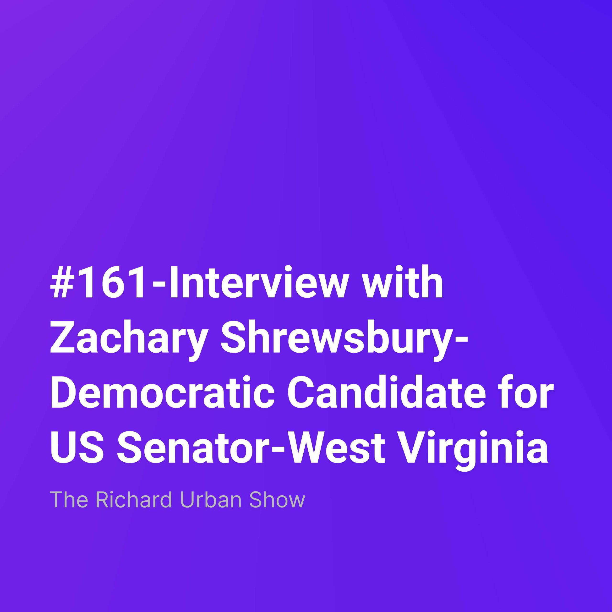 Interview with Zachary Shrewsbury-Democratic Candidate for US Senator-West Virginia