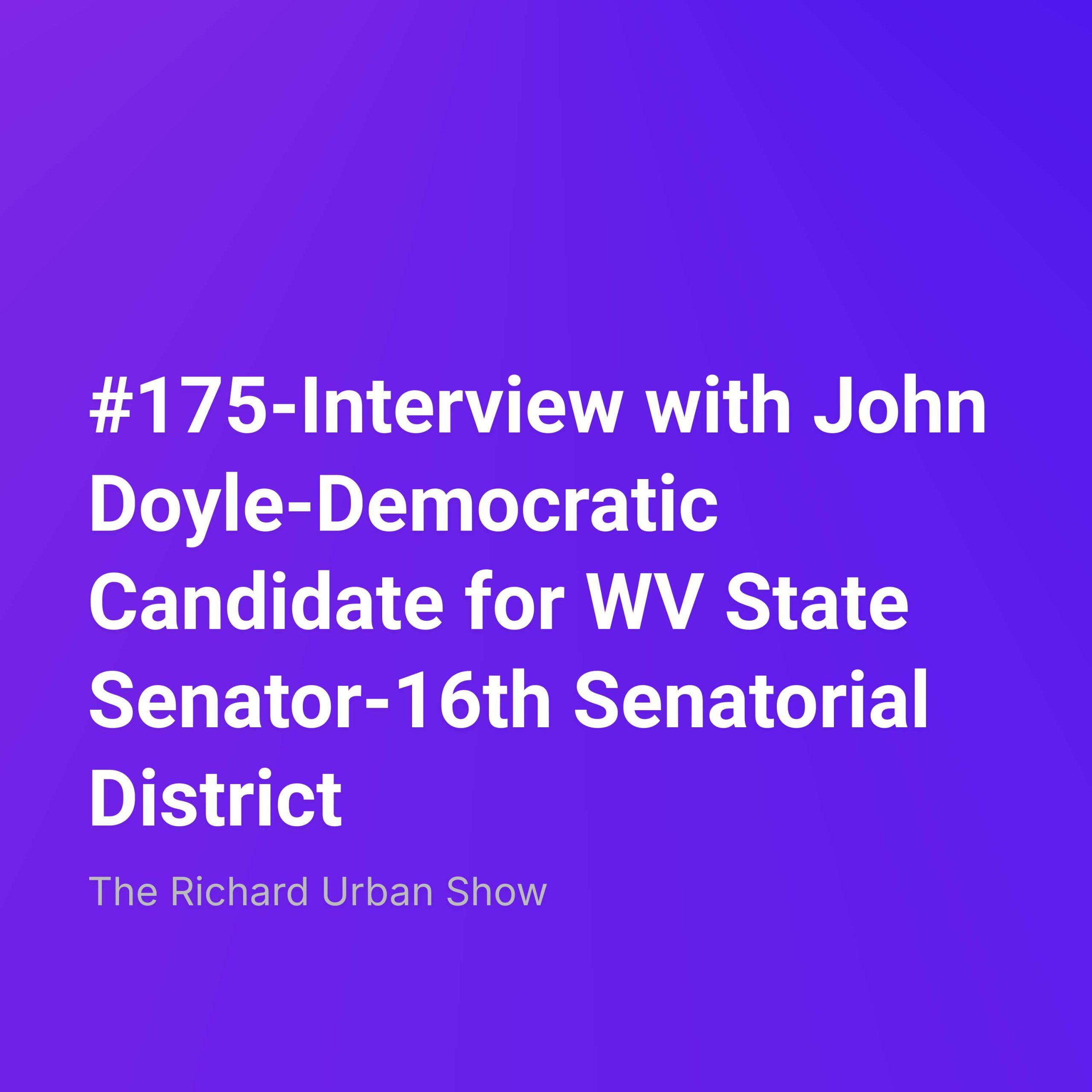 Interview with John Doyle-Democratic Candidate for WV State Senator-16th Senatorial District