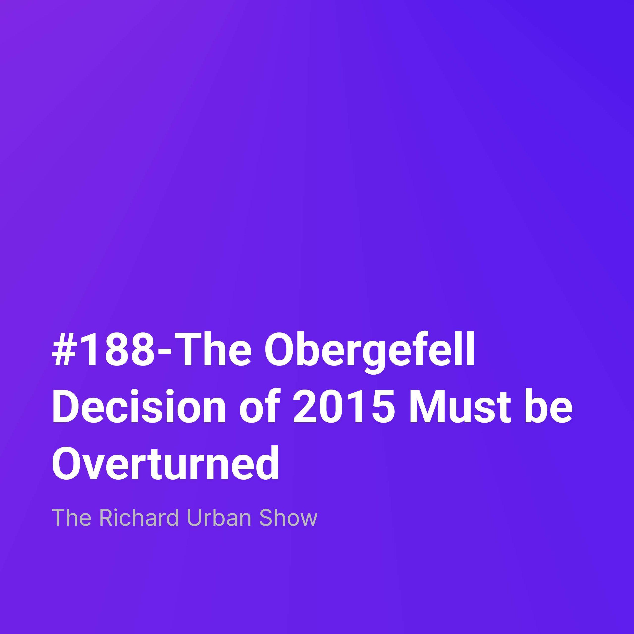 The Obergefell Decision of 2015 Must be Overturned
